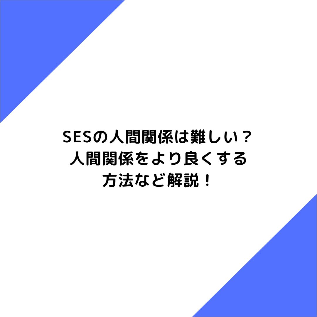 SESの人間関係は難しい？ 人間関係をより良くする 方法など解説！